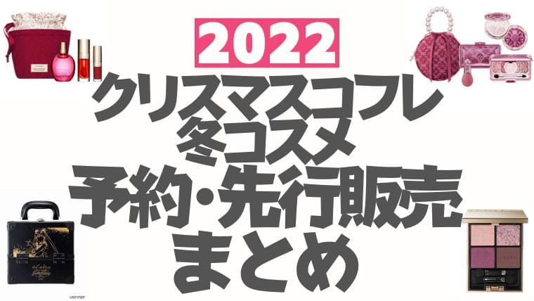 2022クリスマスコフレ・2022冬コスメ【先行予約・先行販売】まとめ 