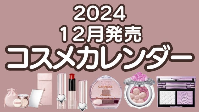 【2024年冬新作コスメ＆クリスマスコフレ】12月発売コスメカレンダー｜デパコス・プチプラコスメ・韓国コスメの最新情報